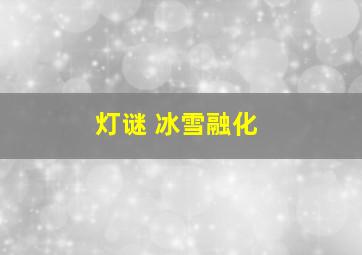 灯谜 冰雪融化